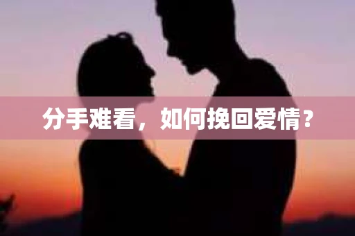 分手难看，如何挽回爱情？