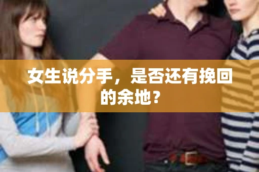 女生说分手，是否还有挽回的余地？